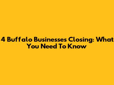 4 Buffalo Businesses Closing: What You Need To Know