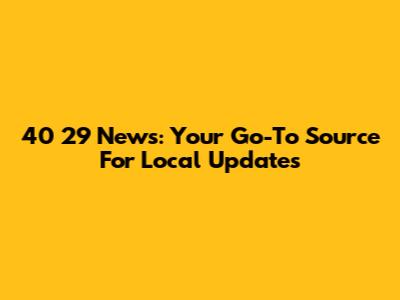 40 29 News: Your Go-To Source For Local Updates