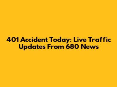 401 Accident Today: Live Traffic Updates From 680 News