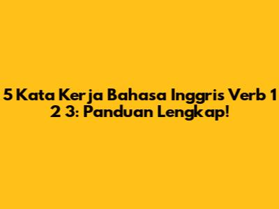 5 Kata Kerja Bahasa Inggris Verb 1 2 3: Panduan Lengkap!