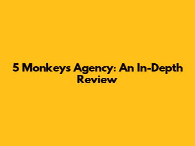 5 Monkeys Agency: An In-Depth Review