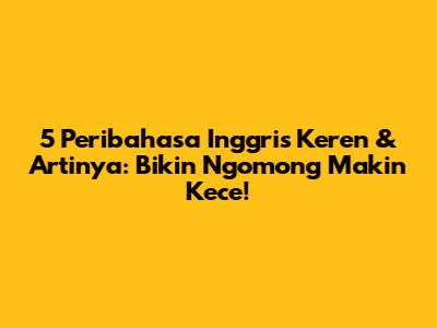 5 Peribahasa Inggris Keren & Artinya: Bikin Ngomong Makin Kece!