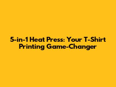 5-in-1 Heat Press: Your T-Shirt Printing Game-Changer