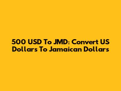 500 USD To JMD: Convert US Dollars To Jamaican Dollars