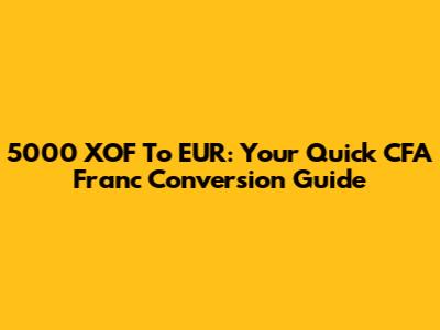 5000 XOF To EUR: Your Quick CFA Franc Conversion Guide
