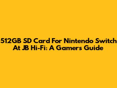 512GB SD Card For Nintendo Switch At JB Hi-Fi: A Gamer's Guide