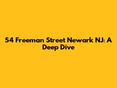 54 Freeman Street Newark NJ: A Deep Dive