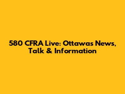 580 CFRA Live: Ottawa's News, Talk & Information
