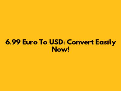 6.99 Euro To USD: Convert Easily Now!