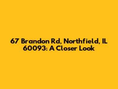 67 Brandon Rd, Northfield, IL 60093: A Closer Look