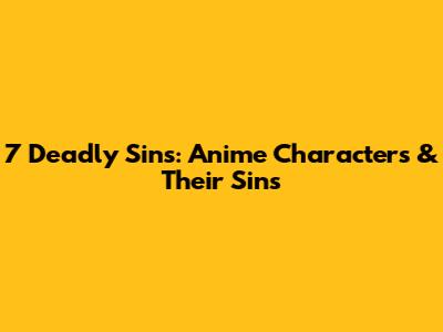 7 Deadly Sins: Anime Characters & Their Sins