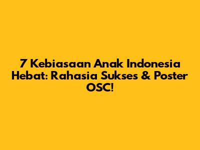 7 Kebiasaan Anak Indonesia Hebat: Rahasia Sukses & Poster OSC!