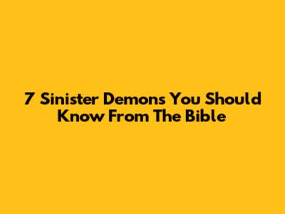 7 Sinister Demons You Should Know From The Bible