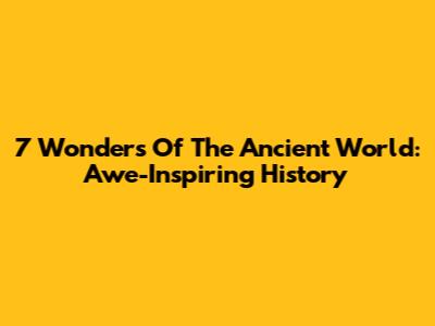7 Wonders Of The Ancient World: Awe-Inspiring History
