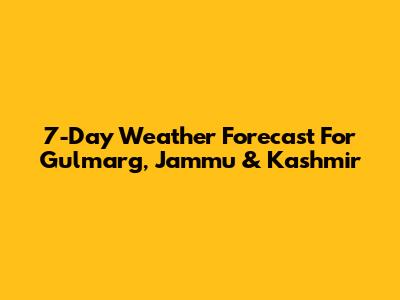 7-Day Weather Forecast For Gulmarg, Jammu & Kashmir
