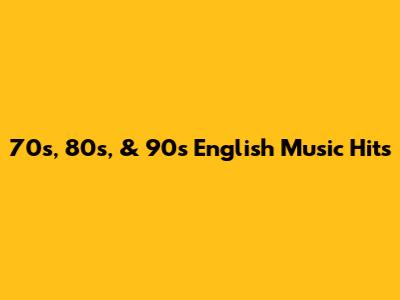 70s, 80s, & 90s English Music Hits