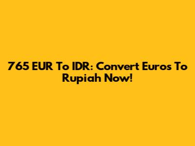 765 EUR To IDR: Convert Euros To Rupiah Now!