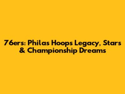 76ers: Phila's Hoops Legacy, Stars & Championship Dreams