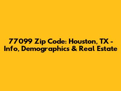 77099 Zip Code: Houston, TX - Info, Demographics & Real Estate