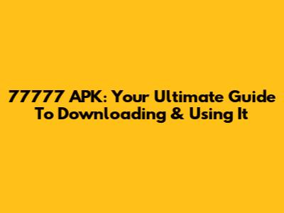 77777 APK: Your Ultimate Guide To Downloading & Using It