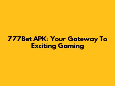777Bet APK: Your Gateway To Exciting Gaming