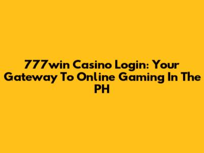 777win Casino Login: Your Gateway To Online Gaming In The PH