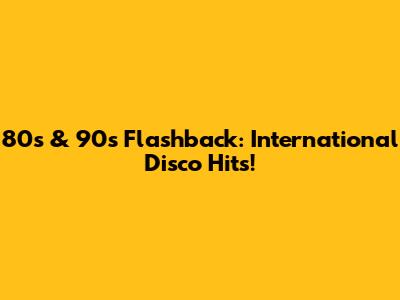 80s & 90s Flashback: International Disco Hits!