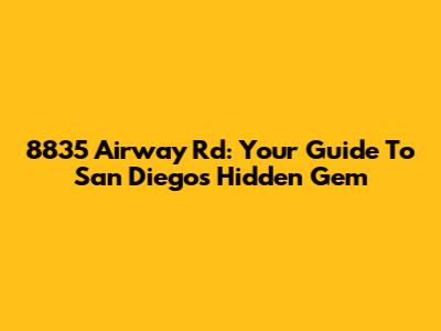 8835 Airway Rd: Your Guide To San Diego's Hidden Gem
