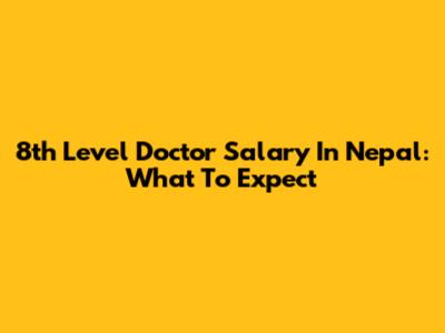 8th Level Doctor Salary In Nepal: What To Expect