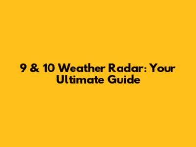 9 & 10 Weather Radar: Your Ultimate Guide