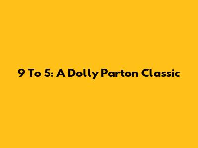 9 To 5: A Dolly Parton Classic