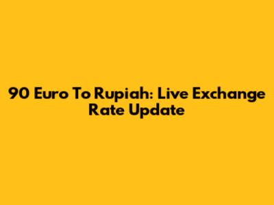 90 Euro To Rupiah: Live Exchange Rate Update