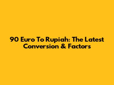 90 Euro To Rupiah: The Latest Conversion & Factors