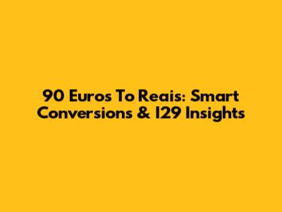 90 Euros To Reais: Smart Conversions & I29 Insights