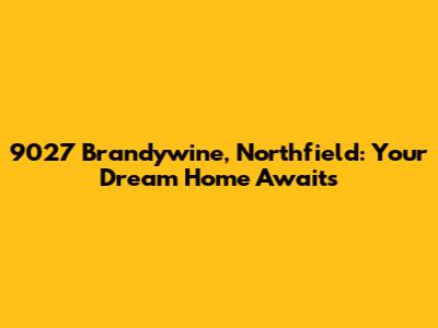 9027 Brandywine, Northfield: Your Dream Home Awaits