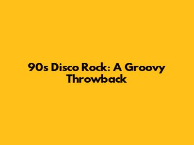 90s Disco Rock: A Groovy Throwback