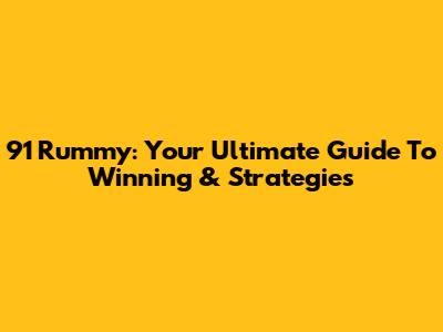 91 Rummy: Your Ultimate Guide To Winning & Strategies
