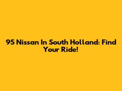 95 Nissan In South Holland: Find Your Ride!