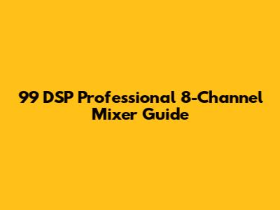 99 DSP Professional 8-Channel Mixer Guide