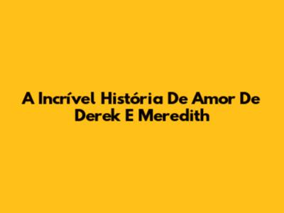 A Incrível História De Amor De Derek E Meredith