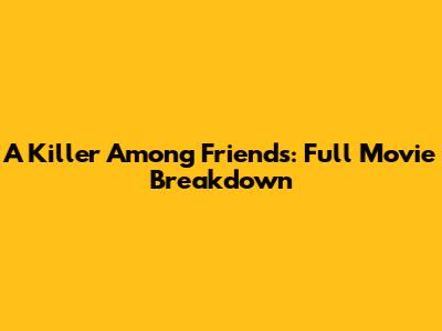 A Killer Among Friends: Full Movie Breakdown