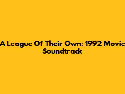 A League Of Their Own: 1992 Movie Soundtrack