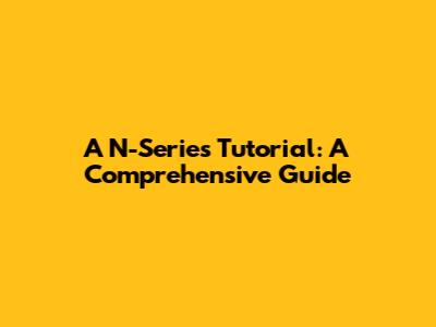A N-Series Tutorial: A Comprehensive Guide