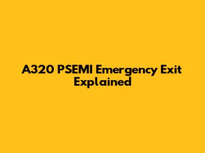 A320 PSEMI Emergency Exit Explained
