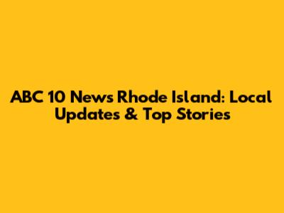 ABC 10 News Rhode Island: Local Updates & Top Stories
