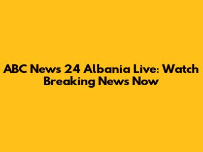 ABC News 24 Albania Live: Watch Breaking News Now