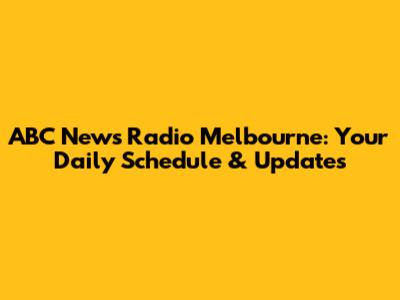 ABC News Radio Melbourne: Your Daily Schedule & Updates
