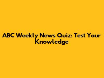 ABC Weekly News Quiz: Test Your Knowledge