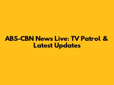 ABS-CBN News Live: TV Patrol & Latest Updates