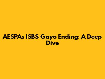 AESPA's ISBS Gayo Ending: A Deep Dive